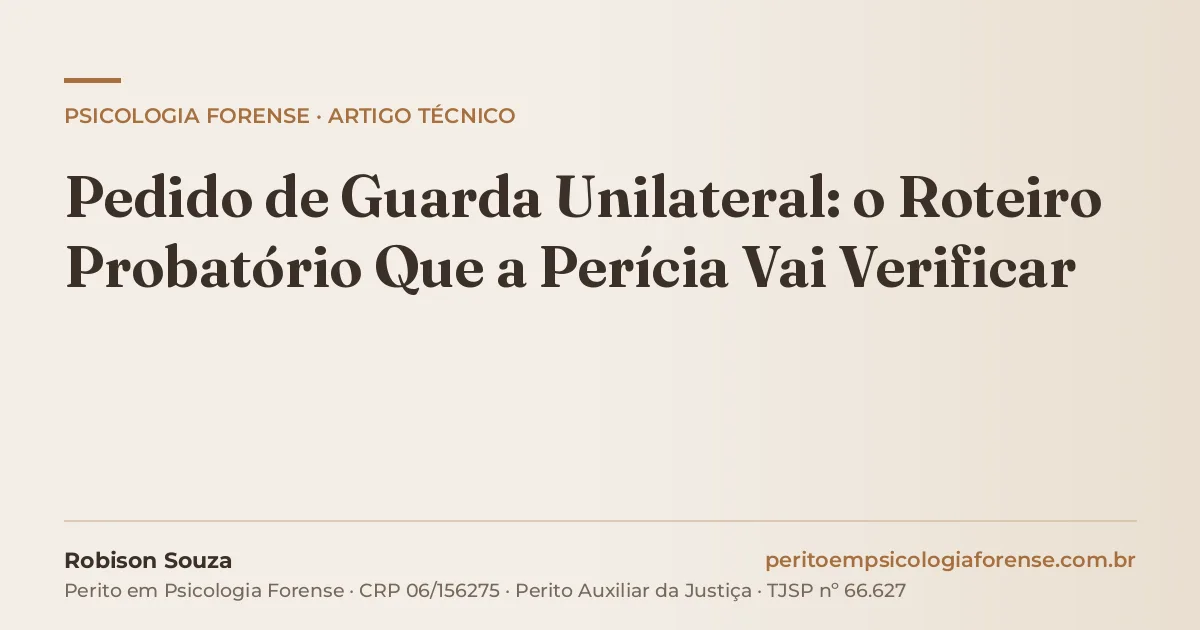 Pedido de Guarda Unilateral: o Roteiro Probatório Que a Perícia Vai Verificar
